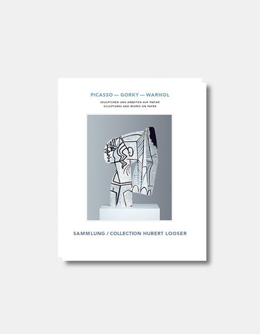 Picasso, Gorky, Warhol : Skulpturen und Arbeiten auf Papier : Sammlung Hubert Looser [Ausstellungskatalog D/E]